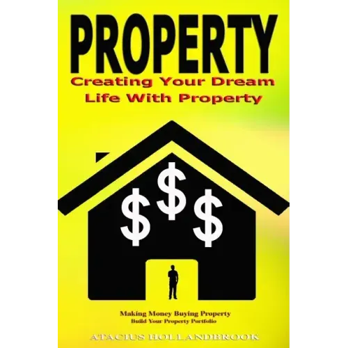 Property: Creating Your Dream Life With Property, Making Money Buying Property, Build Your Property Portfolio