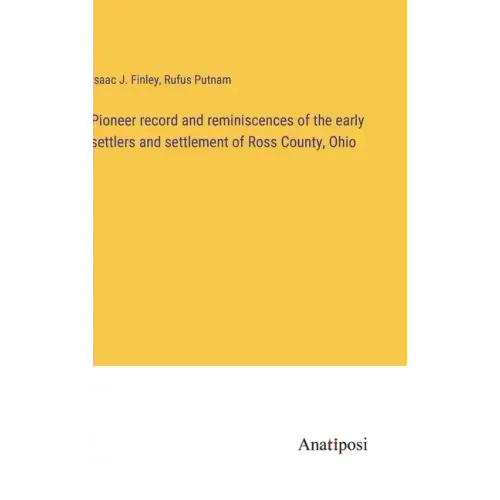 Pioneer record and reminiscences of the early settlers and settlement of Ross County, Ohio