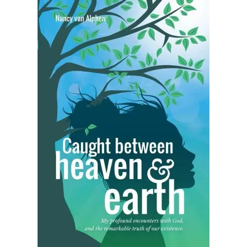 Caught Between Heaven & Earth: My Profound Encounters with God, and the Remarkable Truth of Our Existence.
