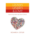 Listen, Learn & Love: Improving Latter-Day Saint Culture: Improving Latter-Day Saint Culture