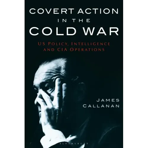 Covert Action in the Cold War: Us Policy, Intelligence and CIA Operations