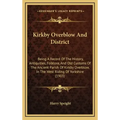 Kirkby Overblow And District: Being A Record Of The History, Antiquities, Folklore, And Old Customs Of The Ancient Parish Of Kirkby Overblow, In The