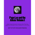 Papa Lee and the Aliens Volume I: Papa Lee and the Aliens Volume I tells about the author's close encounter of the fifth kind. The book explains the "
