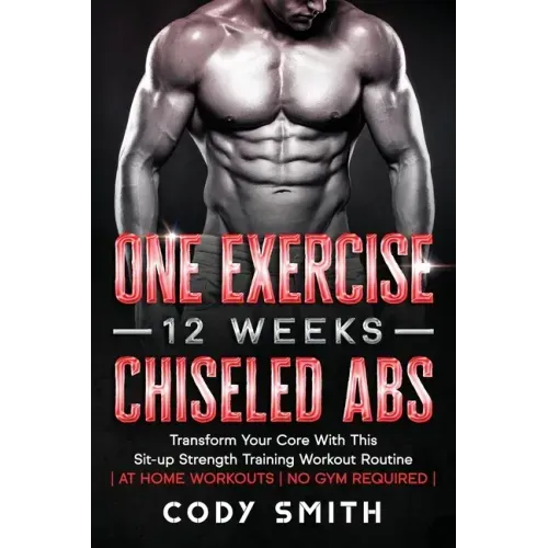 One Exercise, 12 Weeks, Chiseled Abs: Transform Your Core With This Sit-up Strength Training Workout Routine at Home Workouts No Gym Required
