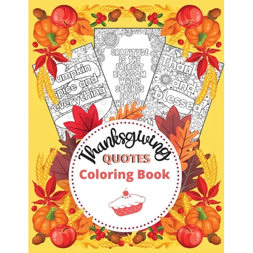 Thanksgiving Quotes Coloring Book: A Great Book for Stress Relief and Relaxation Inspirational and Fun Quotes for Adults and Teens Featuring Autumn De