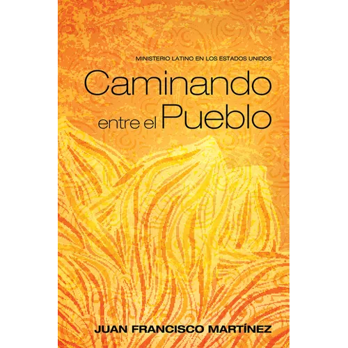 Caminando Entre El Pueblo: Ministerio Latino En Los Estados Unidos
