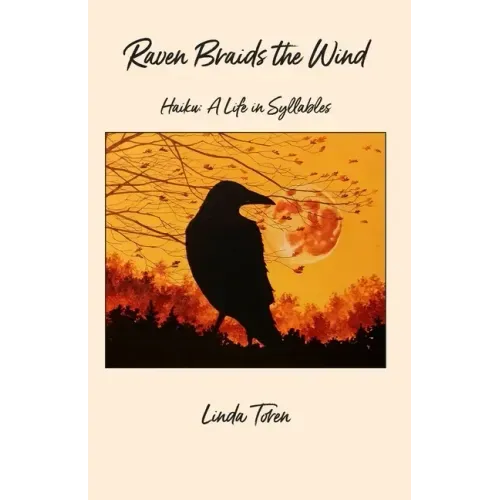 Raven Braids the Wind: Haiku: A Life in Syllables