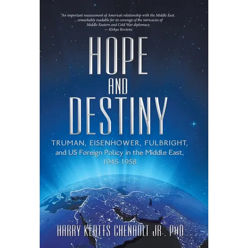 Hope and Destiny: Truman, Eisenhower, Fulbright, and US Foreign Policy in the Middle East, 1945-1958