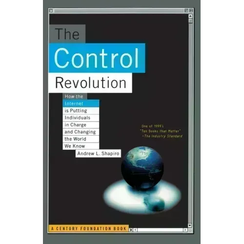 The Control Revolution How the Internet Is Putting Individuals in Charge and Changing the World We Know