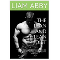 The Lean And Clean Diet: Dieting Secrets And Over 30 Recipes To Get Lean And Stay Healthy