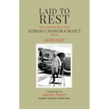 Laid to Rest: The Controversy Over Subhas Chandra Bose's Death