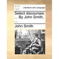 Select Discourses: ... by John Smith, ...
