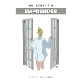 Me atreví a emprender (Spanish Edition): Cómo hice para dejar mi empleo y emprender