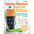 Sewing Machine Basics for Children: A Fun Step-By-Step Guide to Machine Sewing