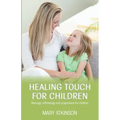 Healing Touch for Children: Massage, Reflexology and Acupressure for Children