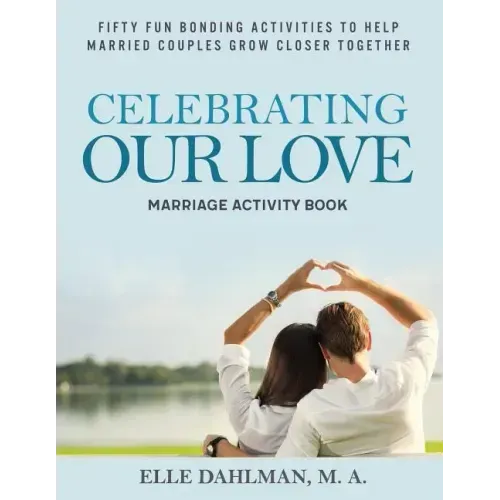 Celebrating Our Love Marriage Activity Book: Fifty Fun Bonding Activities to Help Married Couples Grow Closer Together