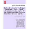 Sailing Directions for the English Channel and Coast of France: With an Accurate Description of the Coasts of England, South of Ireland and Channel Is
