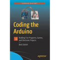 Coding the Arduino: Building Fun Programs, Games, and Electronic Projects