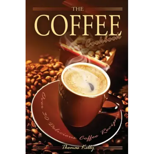 The Coffee Cookbook: Over 30 Delicious Coffee Recipes