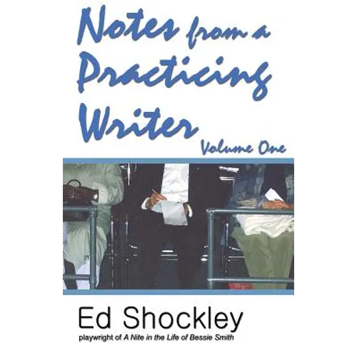 Notes from a Practicing Writer: The Craft, Career, and Aesthetic of Playwriting