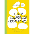 8 Step Confidence Crash Course: Feel Good about Who You Are and the Life You Live