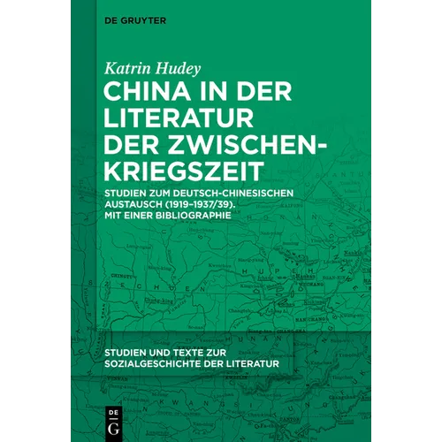 China in Der Literatur Der Zwischenkriegszeit: Studien Zum Deutsch-Chinesischen Austausch (1919-1937/39). Mit Einer Bibliographie