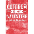 Coffee Is My Valentine