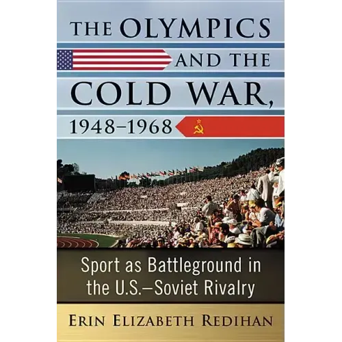 The Olympics and the Cold War, 1948-1968: Sport as Battleground in the U.S.-Soviet Rivalry