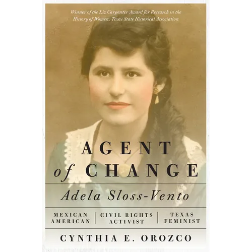 Agent of Change: Adela Sloss-Vento, Mexican American Civil Rights Activist and Texas Feminist