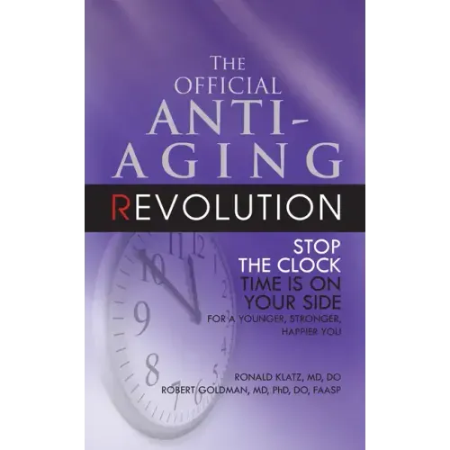 The Official Anti-Aging Revolution, Fourth Ed.: Stop the Clock: Time Is on Your Side for a Younger, Stronger, Happier You