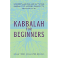Kabbalah for Beginners: Understanding and Applying Kabbalistic History, Concepts, and Practices