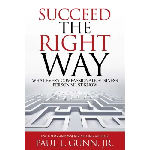 Succeed the Right Way: What Every Compassionate Business Person Must Know