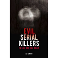 Evil Serial Killers: To Kill and Kill Again