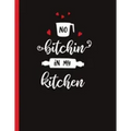 No Bitchin In My Kitchen: Recipe Book To Write In Your Own Recipes