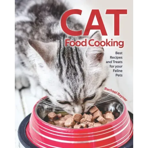Cat Food Cooking: Best Recipes and Treats for your Feline Pets