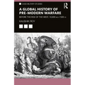 A Global History of Pre-Modern Warfare: Before the Rise of the West, 10,000 Bce-1500 Ce