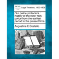 Our police protectors: history of the New York police from the earliest period to the present time.