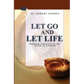 Let Go And Let Life!: Ridding Yourself Of The Myth Of Control