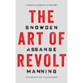 The Art of Revolt: Snowden, Assange, Manning