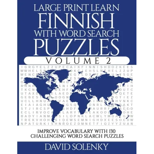 Large Print Learn Finnish with Word Search Puzzles Volume 2: Learn Finnish Language Vocabulary with 130 Challenging Bilingual Word Find Puzzles for Al