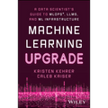 Machine Learning Upgrade: A Data Scientist's Guide to Mlops, Llms, and ML Infrastructure
