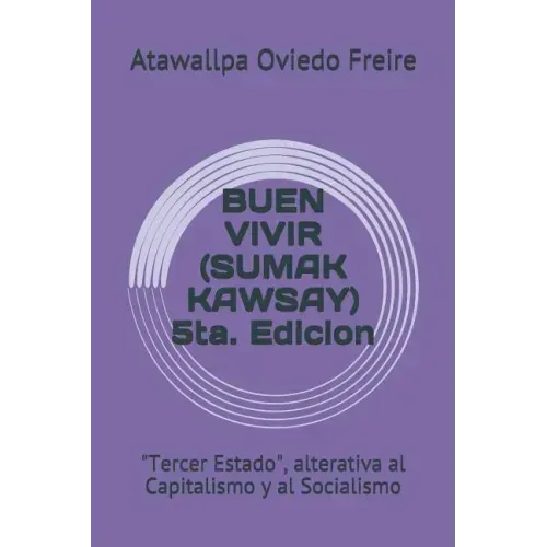 Buen Vivir (Sumak Kawsay) 5ta. Edicion: "tercer Estado," Alterativa Al Capitalismo Y Al Socialismo