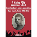 A Marine POW Remembers Hell: Sergeant Major Charles R. Jackson in Japanese Captivity