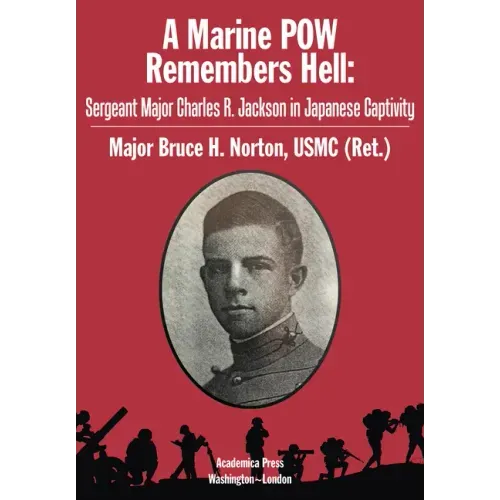 A Marine POW Remembers Hell: Sergeant Major Charles R. Jackson in Japanese Captivity