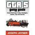 GTA 5 Game Guide: Grand Theft Auto Tricks, Strategies, Cheats, Tips and Secrets