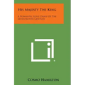 His Majesty the King: A Romantic Love Chase of the Seventeenth Century