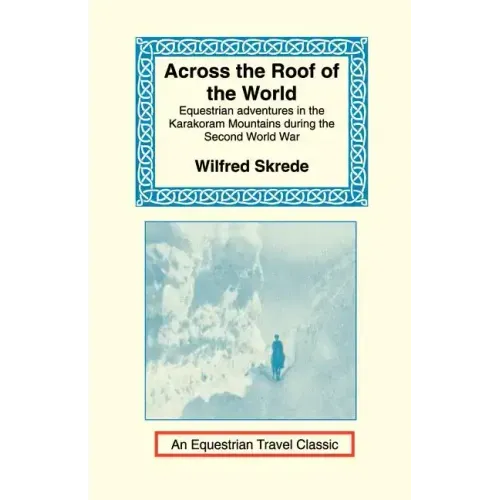 Across the Roof of the World: Equestrian Adventures in the Karakoram Mountains During the Second World War