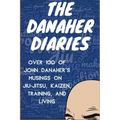 The Danaher Diaries: Over 100 of John Danaher's Musings on Jiu-Jitsu, Kaizen, Training, and Living