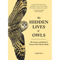 The Hidden Lives of Owls: The Science and Spirit of Nature's Most Elusive Birds