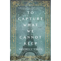To Capture What We Cannot Keep